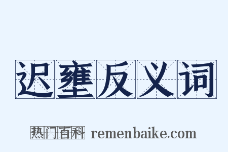 迟壅反义词是什么意思的图片